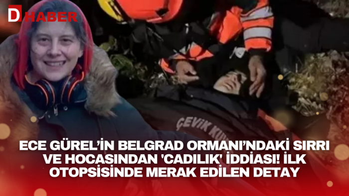 Ece Gürel’in Belgrad Ormanı’ndaki sırrı ve hocasından 'cadılık' iddiası! İlk otopsisinde merak edilen detay